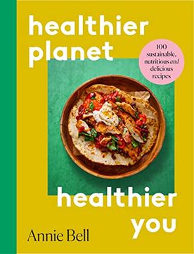 portada Healthy Planet, Healthy You: 100 Sustainable, Delicious and Nutritious Recipes (en Inglés)