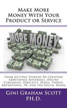 portada Make More Money with Your Product or Service: From Getting Started to Creating Additional Materials, Online Campaigns, Podcasts, Blogs, Videos, Advert (in English)