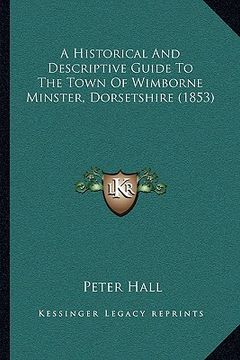portada a historical and descriptive guide to the town of wimborne minster, dorsetshire (1853) (in English)