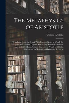 portada The Metaphysics of Aristotle: Translated From the Greek With Copious Notes In Which the Pythagoric and Platonic Dogmas Respecting Numbers and Ideas