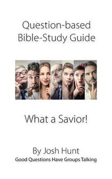portada Question-based Bible Study Guide -- What a Savior!: Good Questions Have Groups Talking
