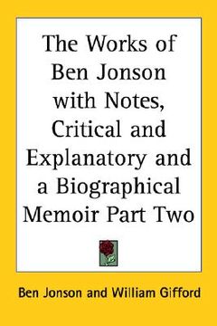 portada the works of ben jonson with notes, critical and explanatory and a biographical memoir part two (en Inglés)