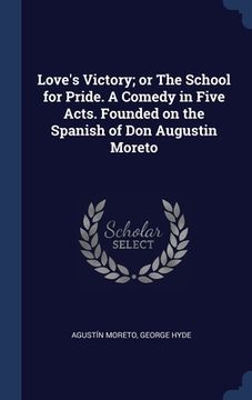 portada Love's Victory; or The School for Pride. A Comedy in Five Acts. Founded on the Spanish of Don Augustin Moreto (in English)