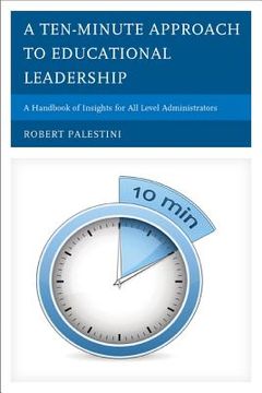 portada A Ten-Minute Approach to Educational Leadership: A Handbook of Insights for All Level Administrators (en Inglés)