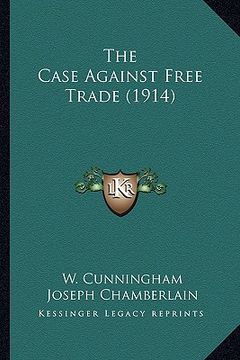 portada the case against free trade (1914) (en Inglés)