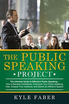 portada The Public Speaking Project: The Ultimate Guide to Effective Public Speaking: How to Develop Confidence, Overcome Your Public Speaking Fear, Analyze Your Audience, and Deliver an Effective Speech (in English)