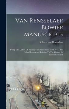 portada Van Rensselaer Bowier Manuscripts: Being The Letters Of Kiliaen Van Rensselaer, 1630-1643, And Other Documents Relating To The Colony Of Rensselaerswy (en Inglés)
