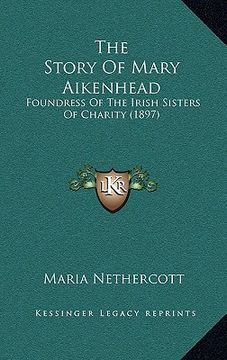 portada the story of mary aikenhead: foundress of the irish sisters of charity (1897) (en Inglés)