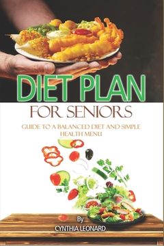 Diet Plans For Seniors: Guide To A Balanced Diet And Simple Health Menu (en Inglés)