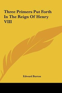 portada three primers put forth in the reign of henry viii (en Inglés)