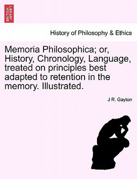 portada memoria philosophica; or, history, chronology, language, treated on principles best adapted to retention in the memory. illustrated.