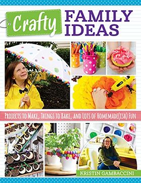 portada Crafty Family Ideas: Projects to Make, Things to Bake, and Lots of Homemade(ish) Fun (en Inglés)