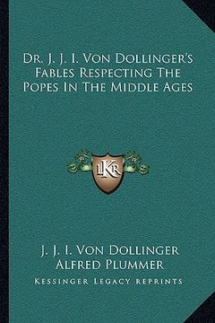 portada dr. j. j. i. von dollinger's fables respecting the popes in the middle ages (en Inglés)