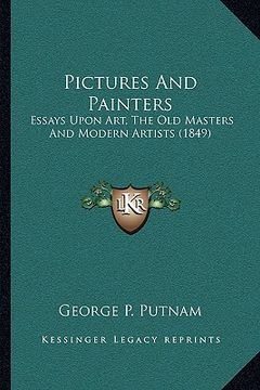 portada pictures and painters: essays upon art, the old masters and modern artists (1849) (en Inglés)
