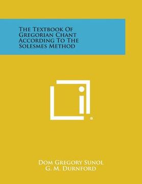 portada The Textbook of Gregorian Chant According to the Solesmes Method (en Inglés)