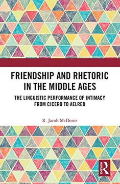 portada Friendship and Rhetoric in the Middle Ages: The Linguistic Performance of Intimacy From Cicero to Aelred 