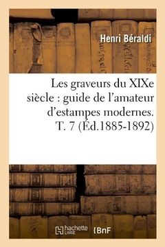 portada Les Graveurs Du Xixe Siecle: Guide de L'Amateur D'Estampes Modernes. T. 7 (Ed.1885-1892) (Arts)