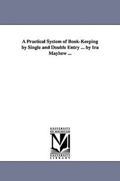 portada a practical system of book-keeping by single and double entry ... by ira mayhew ... (in English)