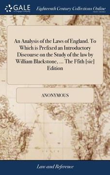 portada An Analysis of the Laws of England. To Which is Prefixed an Introductory Discourse on the Study of the law by William Blackstone, ... The Ffith [sic] (en Inglés)