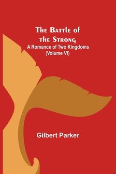 portada The Battle of the Strong; A Romance of Two Kingdoms (Volume VI) (en Inglés)