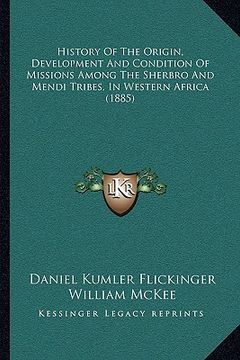 portada history of the origin, development and condition of missions among the sherbro and mendi tribes, in western africa (1885) (in English)