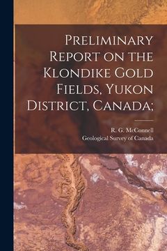 portada Preliminary Report on the Klondike Gold Fields, Yukon District, Canada; (en Inglés)