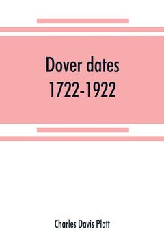 portada Dover dates, 1722-1922; a bicentennial history of Dover, New Jersey, published in connection with Dover's two hundredth anniversary celebration under (en Inglés)