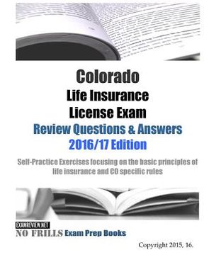 portada Colorado Life Insurance License Exam Review Questions & Answers 2016/17 Edition: Self-Practice Exercises focusing on the basic principles of life insu (en Inglés)