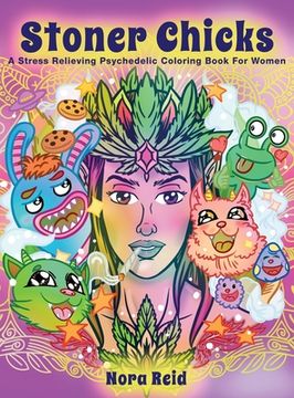 portada Stoner Chicks - A Stress Relieving Psychedelic Coloring Book For Women (en Inglés)