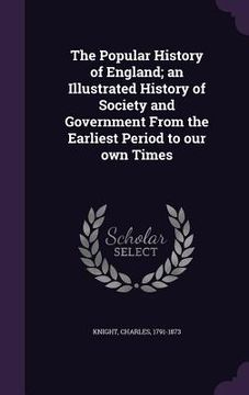 portada The Popular History of England; an Illustrated History of Society and Government From the Earliest Period to our own Times