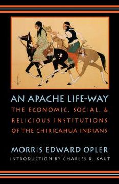 portada an apache life-way: the economic, social, and religious institutions of the chiricahua indians