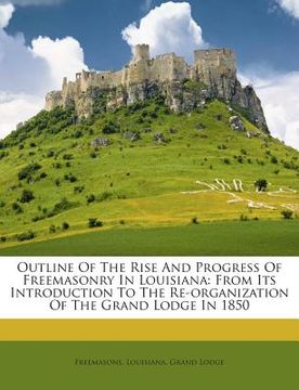portada Outline Of The Rise And Progress Of Freemasonry In Louisiana: From Its Introduction To The Re-organization Of The Grand Lodge In 1850 (en Inglés)