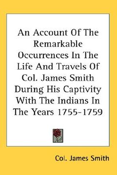 portada an account of the remarkable occurrences in the life and travels of col. james smith during his captivity with the indians in the years 1755-1759 (en Inglés)