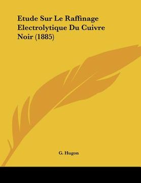 portada Etude Sur Le Raffinage Electrolytique Du Cuivre Noir (1885) (en Francés)