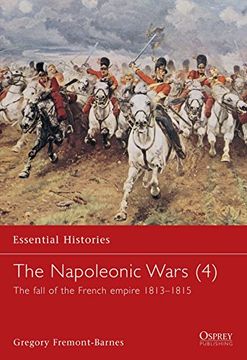 portada The Napoleonic Wars (4): The Fall of the French Empire 1813-1815: V. 4 (Essential Histories) (en Inglés)