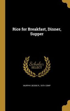 portada Rice for Breakfast, Dinner, Supper (en Inglés)