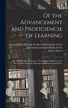 portada Of the Advancement and Proficiencie of Learning; Or, the Partitions of Sciences, Nine Books. Written in Latin by the Most Eminent, Illustrious and Famous Lord Bacon (en Inglés)