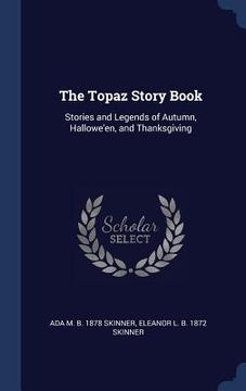 portada The Topaz Story Book: Stories and Legends of Autumn, Hallowe'en, and Thanksgiving