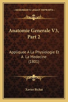 portada Anatomie Generale V3, Part 2: Appliquee A La Physiologie Et A La Medecine (1801) (en Francés)