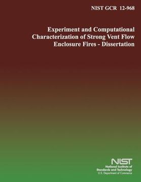 portada Nist Gcr 12-968: Experimental and Computational Characterization of Strong Vent Flow Enclosure Fires- Dissertation (en Inglés)