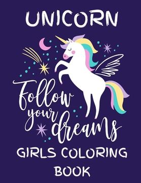 portada Unicorn - Follow Your Dreams (Girls Coloring Book): Featuring Various Unicorn Designs Filled with Stress Relieving Patterns - Lovely Coloring Book Des (en Inglés)
