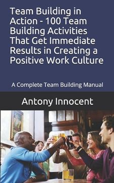 portada Team Building in Action - 100 Team Building Activities That Get Immediate Results in Creating a Positive Work Culture: A Complete Team Building Manual