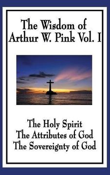 portada The Wisdom of Arthur W. Pink Vol I: The Holy Spirit, The Attributes of God, The Sovereignty of God
