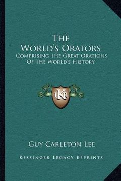 portada the world's orators: comprising the great orations of the world's history (en Inglés)