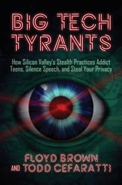 portada Big Tech Tyrants: How Silicon Valley's Stealth Practices Addict Teens, Silence Speech, and Steal Your Privacy (en Inglés)