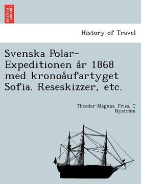 portada Svenska Polar-Expeditionen A R 1868 Med Kronoa Ufartyget Sofia. Reseskizzer, Etc. (en Sueco)