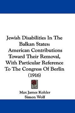 portada jewish disabilities in the balkan states: american contributions toward their removal, with particular reference to the congress of berlin (1916) (en Inglés)