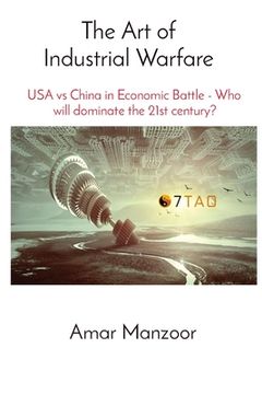 portada The Art of Industrial Warfare: USA vs China in Economic Battle - Who will dominate the 21st century? (in English)
