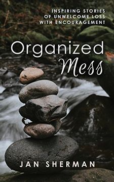 portada Organized Mess: Inspiring Stories of Unwelcome Loss With Encouragement (in English)