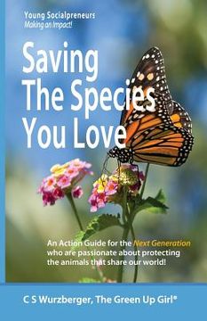 portada Saving the Species You Love: An Action Guide for the Next Generation Who Are Passionate about Protecting the Animals That Share Our World (in English)